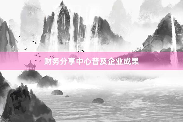财务分享中心普及企业成果